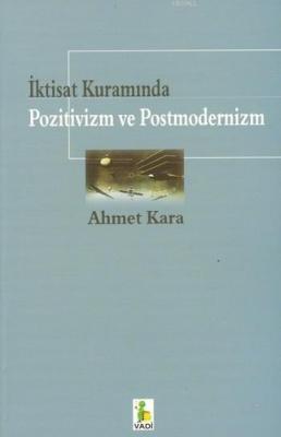 İktisat Kuramında Pozitivizm ve Postmodernizm Ahmet Kara