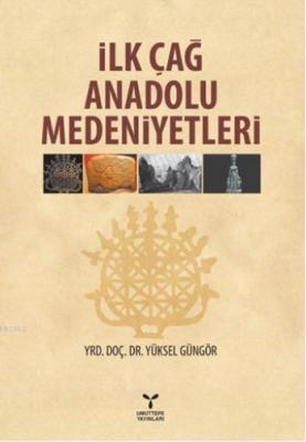 İlk Çağ Anadolu Medeniyetleri Yüksel Güngör
