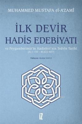 İlk Devir Hadis Edebiyatı ve Peygamberimiz'in Hadisleri'nin Tedvin Tarihi (H. 1-150 - M. 622-657)