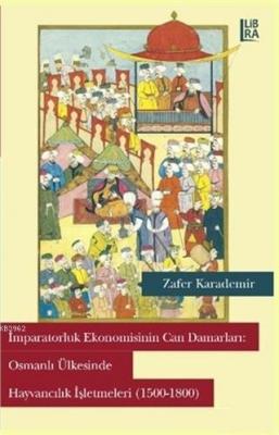 İmparatorluk Ekonomisinin Can Damarları: Osmanlı Ülkesinde Hayvancılık İşletmeleri