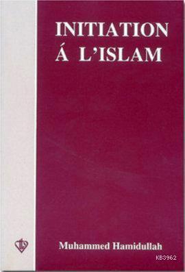 Initiation a L'Islam (İslam'a Giriş - Fransızca) Muhammed Hamidullah