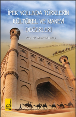 İpek Yolunda Türklerin Kültürel ve Manevi Değerleri Mehmet Saray
