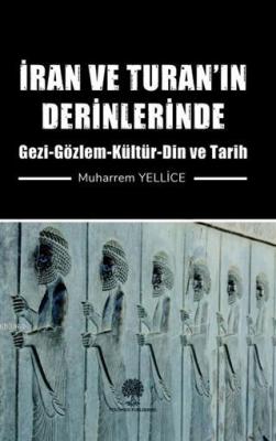 İran ve Turan'ın Derinlerinde Gezi - Gözlem - Kültür - Din ve Tarih