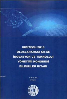 Irdıtech 2018 Uluslararası Ar-Ge İnovasyon ve Teknoloji Yönetimi Kongresi Bildiriler Kitabı
