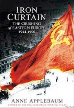 Iron Curtain: The Crushing of Eastern Europe 1944-56 Anne Applebaum