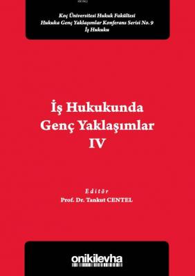 İş Hukukunda Genç Yaklaşımlar IV Koç Üniversitesi Hukuk Fakültesi Hukuka Genç Yaklaşımlar