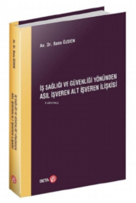 Iş Sağlığı Ve Güvenliği Yönünden Asıl Işveren Alt Işveren Ilişkisi