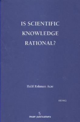 Is Scientific Knowledge Rational? Halil Rahman Açar