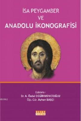 İsa Peygamber ve Anadolu İkonografisi A. Özdal Değirmencioğlu Ayhan Ba