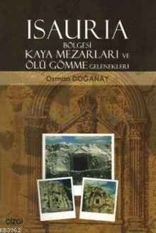 Isauria Bölgesi Kaya Mezarları ve Ölü Gömme Gelenekleri Osman Doğanay