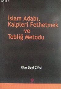 İslam Adabı, Kalpleri Fethetmek ve Tebliğ Metodu Ebu Seyf Çiftçi