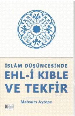 İslam Düşüncesinde Ehl-i Kıble ve Tekfir Mahsum Aytepe