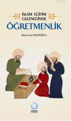 İslâm Eğitim Geleneğinde Öğretmenlik Bayramali Nazıroğlu