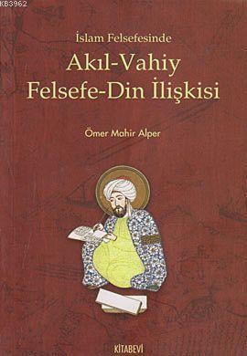 İslam Felsefesinde Akıl - Vahiy Felsefe - Din İlişkisi Ömer Mahir Alpe