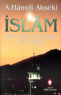 İslam, Fıtri, Tabii, Umumi Bir Dindir Ahmet Hamdi Akseki