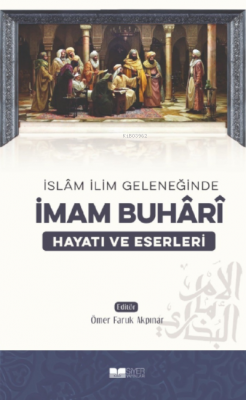 İslam İlim Geleneğinde İmam Buhari Hayatı ve Eserleri Kolektif