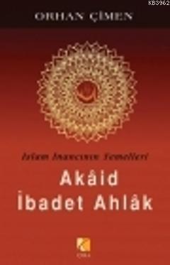 İslam İnancının Temelleri - Akaid İbadet Ahlak Orhan Çimen