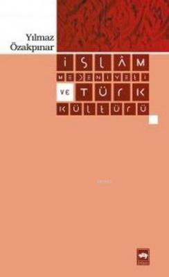 İslam Medeniyeti ve Türk Kültürü Yılmaz Özakpınar