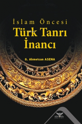 İslam Öncesi Türk Tanrı İnancı G. Ahmetcan Asena