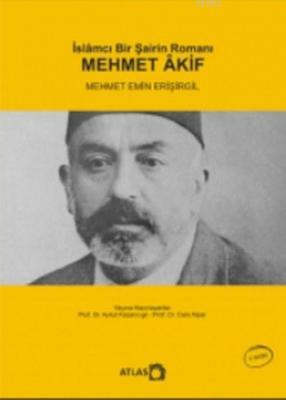 İslamcı Bir Şairin Romanı Mehmet Akif Mehmet Emin Erişirgil