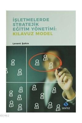 İşletmelerde Stratejik Eğitim Yönetimi : Kılavuz Model Levent Şahin