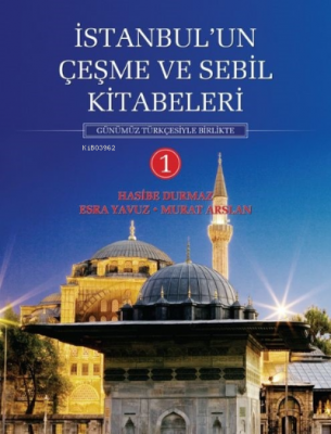 İstanbul'un Çeşme ve Sebil Kitabeleri - 1 Murat Arslan Esra Yavuz Hasi