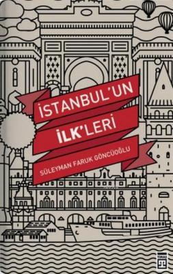 İstanbul'un İlkleri Süleyman Faruk Göncüoğlu