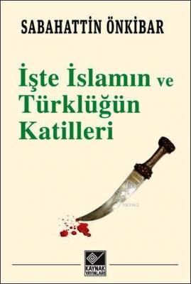 İşte İslamın ve Türklüğün Katilleri