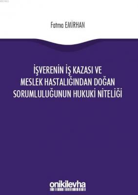 İşverenin İş Kazasından ve Meslek Hastalığından Doğan Sorumluluğunun Hukuki Niteliği