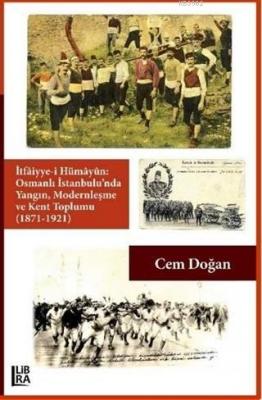 İtfaiyye-i Hümayün Osmanlı İstanbulu'nda Yangın Modernleşme ve Kent To