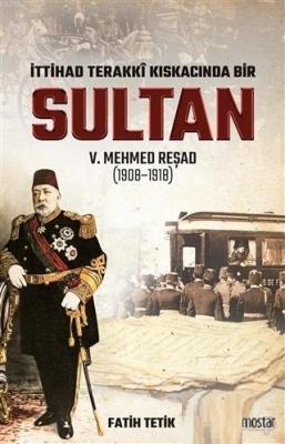 İttihad Terakki Kıskacında Bir Sultan 5. Mehmed Reşad Fatih Tetik