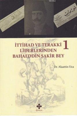 İttihad ve Terakki Liderlerinden Bahaeddin Şakir Bey 1. Cilt