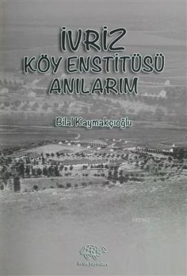 İvriz Köy Enstitüsü Anılarım Bilal Kaymakçıoğlu