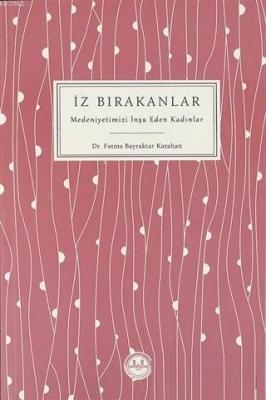 İz Bırakanlar Medeniyetimizi İnşa Eden Kadınlar