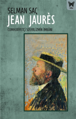 Jean Jaures: Cumhuriyetçi Sosyalizmin Imkanı Selman Saç
