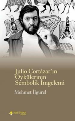 Julio Cortazar'ın Öykülerinin Sembolik İmgelemi Mehmet İlgürel