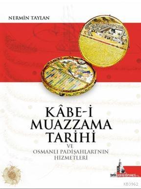 Kabe-i Muazzama Tarihi ve Osmanlı Padişahları'nın Hizmetleri Nermin Ta