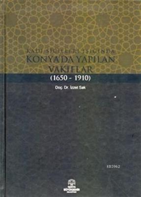 Kadı Sicilleri Işığında Konya'da Yapılan Vakıflar (1650 - 1910)
