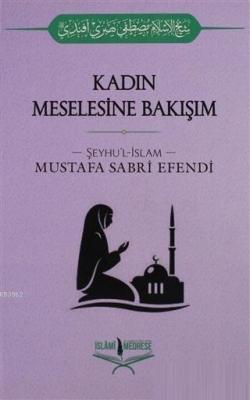Kadın Meselesine Bakışım Şeyhu`l İslam Mustafa Sabri Efendi