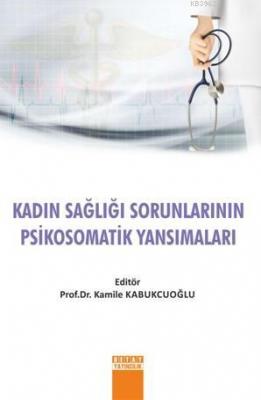 Kadın Sağlığı Sorunlarının Psikomatik Yansımaları Kamile Kabukcuoğlu