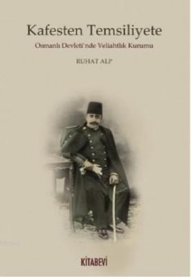 Kafesten Temsiliyete Osmanlı Devleti'nde Veliahtlık Kurumu Ruhat Alp