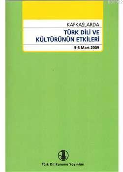 Kafkaslarda Türk Dili ve Kültürünün Etkileri (5 - 6 Mart 2009) Kolekti