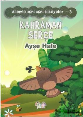 Kahraman Serçe - Ailemle Mini Mini Hikayeler 3 Ayşe Hale Ortadeveci