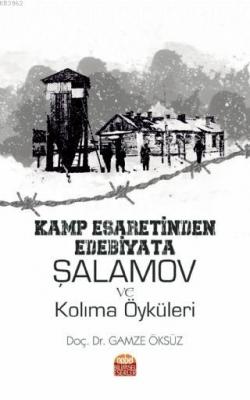 Kamp Esaretinden Edebiyata: Şalamov ve Kolıma Öyküleri Gamze Öksüz