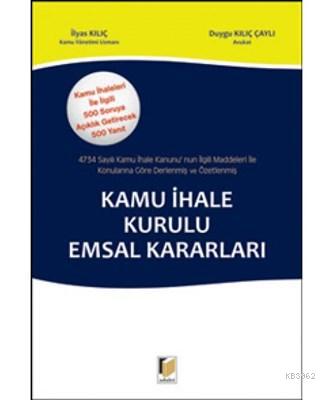 Kamu İhale Kurulu Emsal Kararları 4734 Sayılı Kamu İhale Kanunu'nun İlgili Maddeleri ile Konularına Göre Derlenmiş ve Özetlenmiş