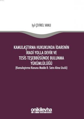 Kamulaştırma Hukukunda İdarenin İradi Yolla Devir ve Tesis Teşebbüsünde Bulunma Yükümlülüğü