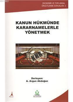 Kanun Hükmünde Kararnamelerle Yönetmek A. Argun Akdoğan
