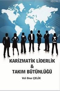 Karizmatik Liderlik Takım Bütünlüğü
