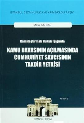 Karşılaştırılmalı Hukuk Işığında Kamu Davasının Açılmasında Cumhuriyet Savcısının Takdir Yetkisi
