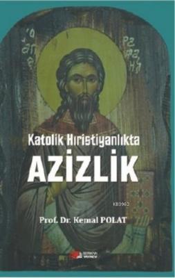 Katolik Hıristiyanlıkta Azizlik Kemal Polat